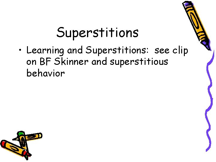 Superstitions • Learning and Superstitions: see clip on BF Skinner and superstitious behavior 
