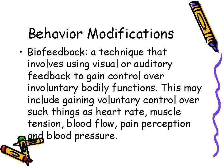 Behavior Modifications • Biofeedback: a technique that involves using visual or auditory feedback to