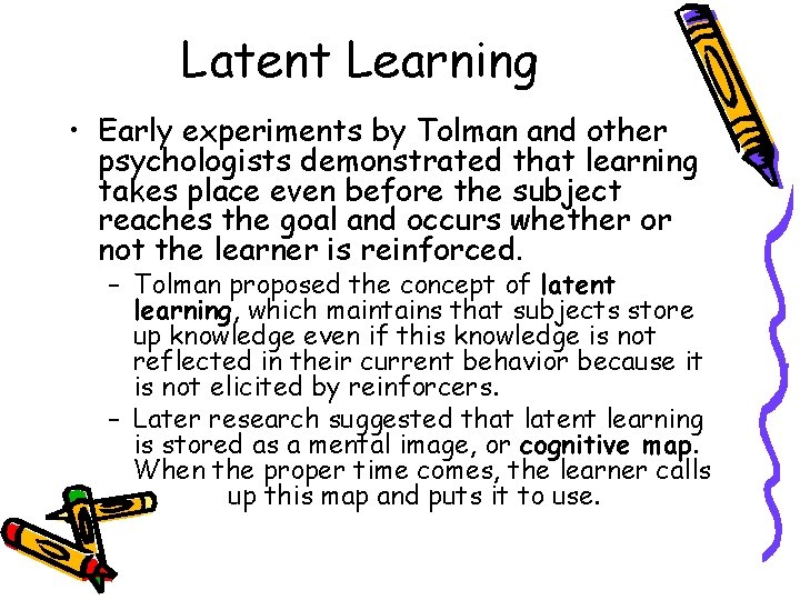 Latent Learning • Early experiments by Tolman and other psychologists demonstrated that learning takes
