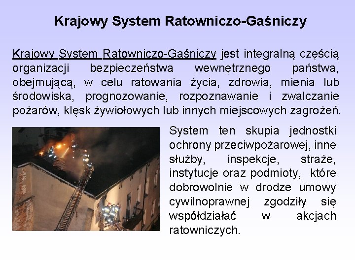 Krajowy System Ratowniczo-Gaśniczy jest integralną częścią organizacji bezpieczeństwa wewnętrznego państwa, obejmującą, w celu ratowania