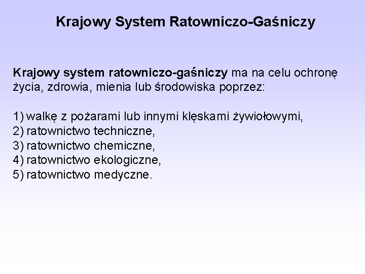 Krajowy System Ratowniczo-Gaśniczy Krajowy system ratowniczo-gaśniczy ma na celu ochronę życia, zdrowia, mienia lub