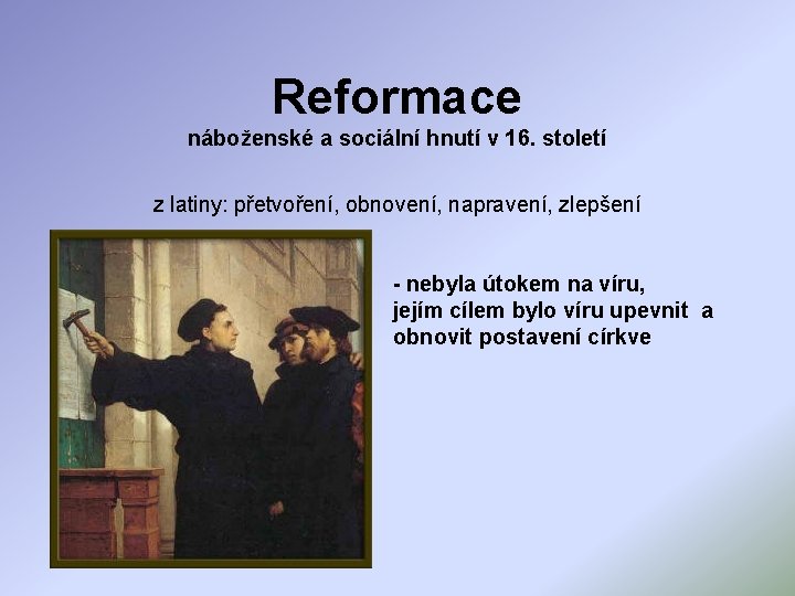 Reformace náboženské a sociální hnutí v 16. století z latiny: přetvoření, obnovení, napravení, zlepšení
