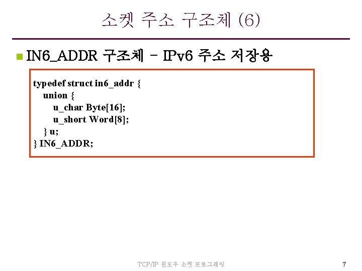 소켓 주소 구조체 (6) n IN 6_ADDR 구조체 - IPv 6 주소 저장용 typedef