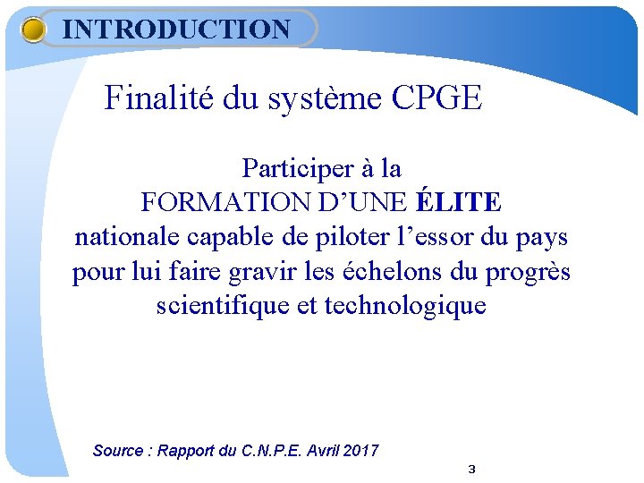 INTRODUCTION Finalité du système CPGE Participer à la FORMATION D’UNE ÉLITE nationale capable de