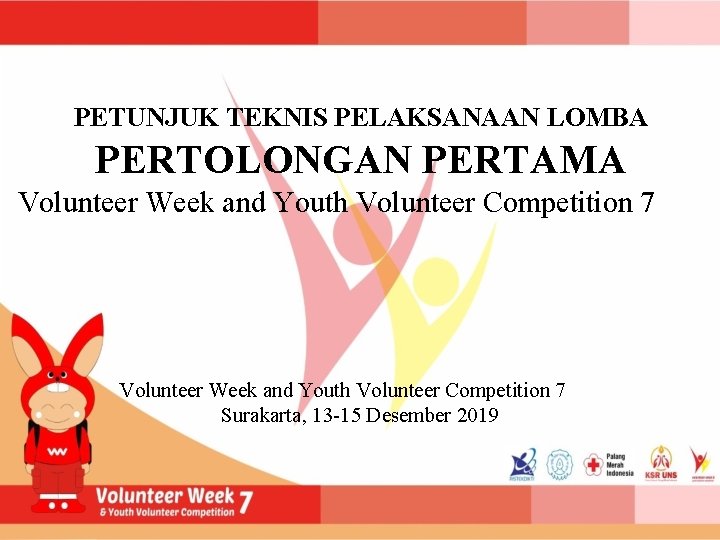 PETUNJUK TEKNIS PELAKSANAAN LOMBA PERTOLONGAN PERTAMA Volunteer Week and Youth Volunteer Competition 7 Surakarta,