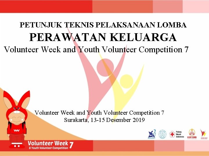 PETUNJUK TEKNIS PELAKSANAAN LOMBA PERAWATAN KELUARGA Volunteer Week and Youth Volunteer Competition 7 Surakarta,