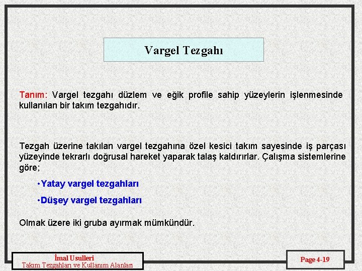 Vargel Tezgahı Tanım: Vargel tezgahı düzlem ve eğik profile sahip yüzeylerin işlenmesinde kullanılan bir