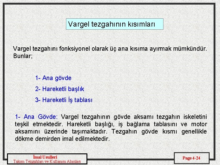 Vargel tezgahının kısımları Vargel tezgahını fonksiyonel olarak üç ana kısıma ayırmak mümkündür. Bunlar; 1