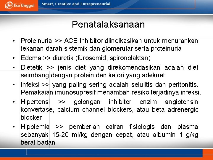 Penatalaksanaan • Proteinuria >> ACE Inhibitor diindikasikan untuk menurankan tekanan darah sistemik dan glomerular