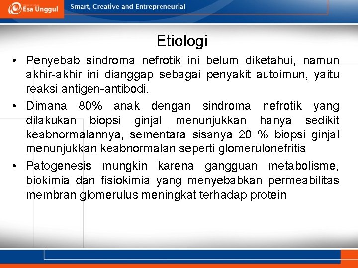 Etiologi • Penyebab sindroma nefrotik ini belum diketahui, namun akhir-akhir ini dianggap sebagai penyakit