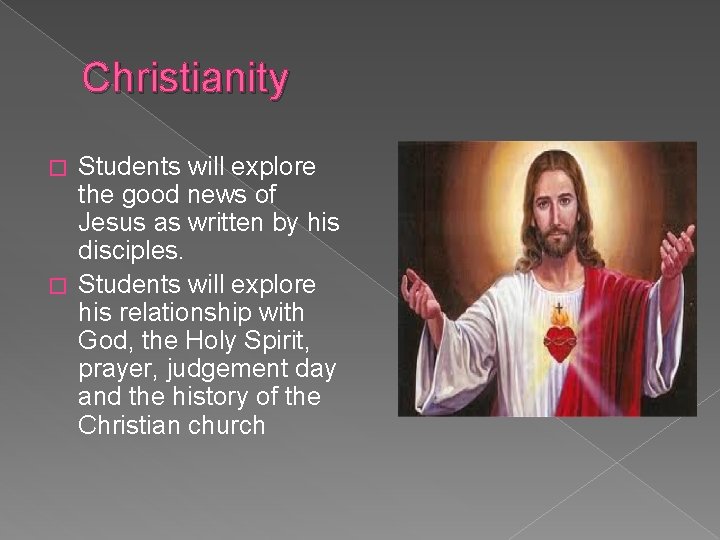 Christianity Students will explore the good news of Jesus as written by his disciples.