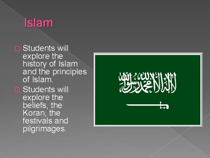 Islam Students will explore the history of Islam and the principles of Islam. �