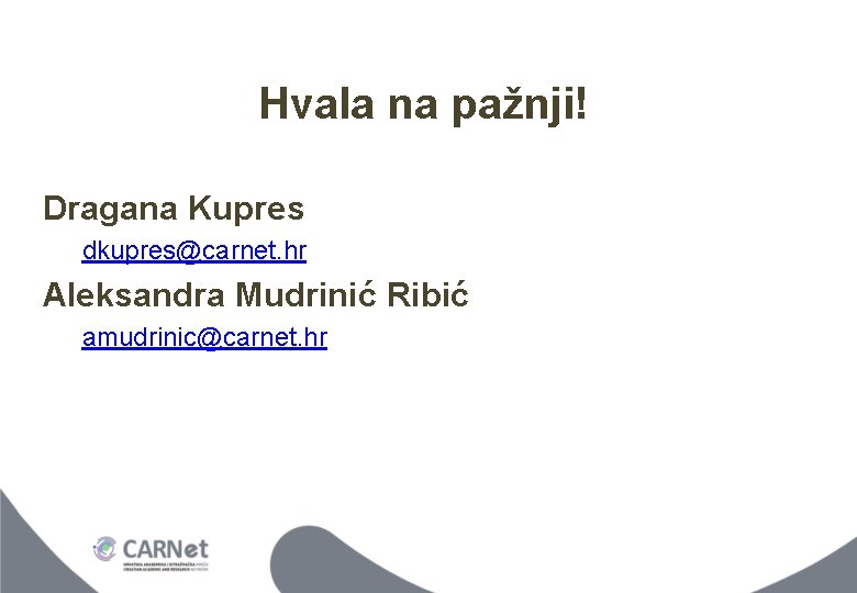 Hvala na pažnji! Dragana Kupres dkupres@carnet. hr Aleksandra Mudrinić Ribić amudrinic@carnet. hr Hvala na pažnji! Dragana Kupres dkupres@carnet. hr Aleksandra Mudrinić Ribić amudrinic@carnet. hr