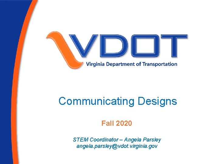 Communicating Designs Fall 2020 STEM Coordinator – Angela Parsley angela. parsley@vdot. virginia. gov Communicating Designs Fall 2020 STEM Coordinator – Angela Parsley angela. parsley@vdot. virginia. gov