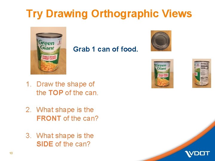 Try Drawing Orthographic Views Grab 1 can of food. 1. Draw the shape of Try Drawing Orthographic Views Grab 1 can of food. 1. Draw the shape of
