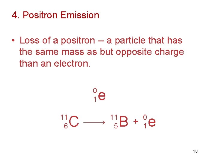 4. Positron Emission • Loss of a positron -- a particle that has the