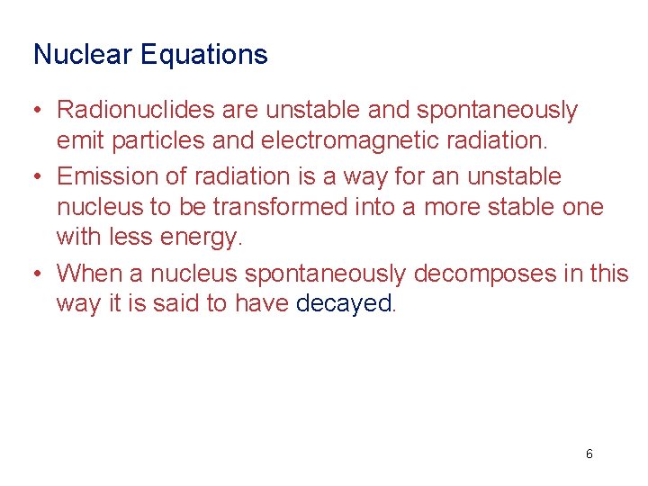 Nuclear Equations • Radionuclides are unstable and spontaneously emit particles and electromagnetic radiation. •