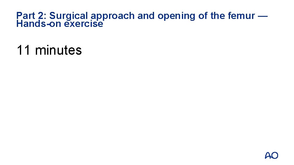 Part 2: Surgical approach and opening of the femur — Hands-on exercise 11 minutes