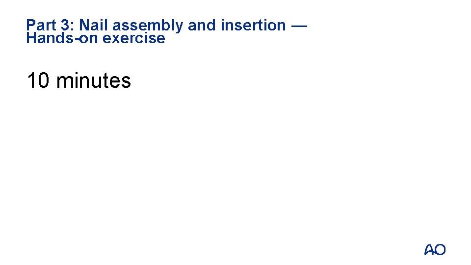 Part 3: Nail assembly and insertion — Hands-on exercise 10 minutes 