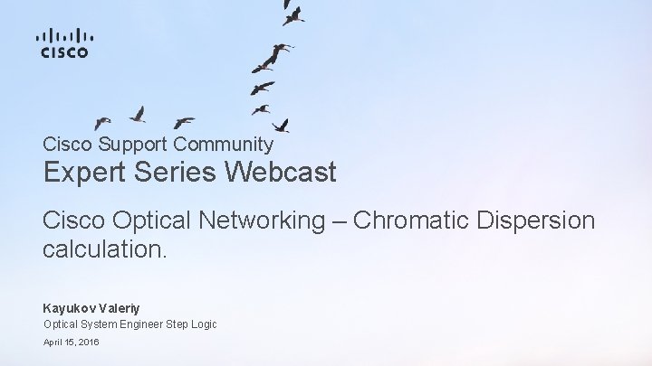 Cisco Support Community Expert Series Webcast Cisco Optical Networking – Chromatic Dispersion calculation. Kayukov