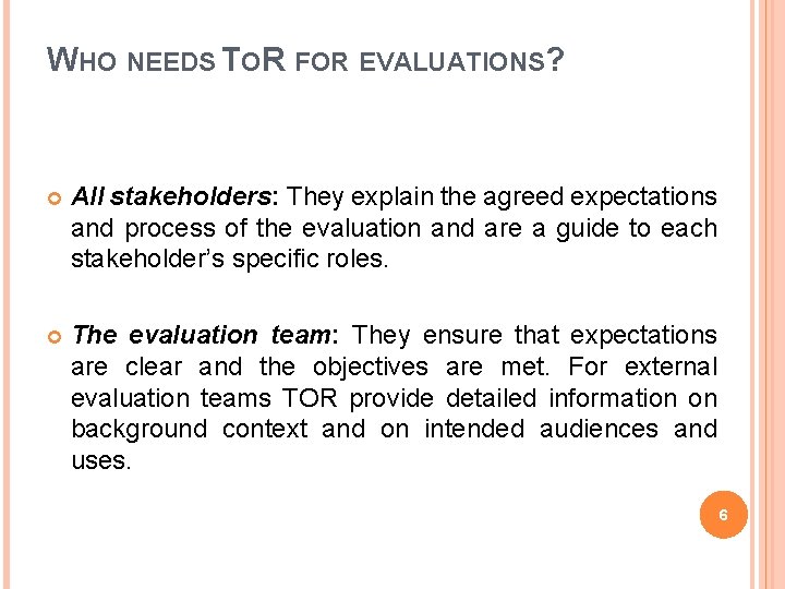 WHO NEEDS TOR FOR EVALUATIONS? All stakeholders: They explain the agreed expectations and process WHO NEEDS TOR FOR EVALUATIONS? All stakeholders: They explain the agreed expectations and process