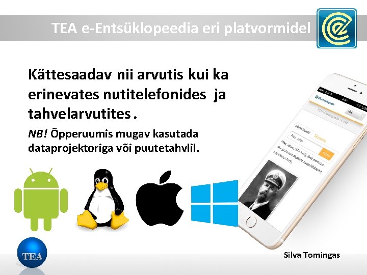 TEA e-Entsüklopeedia eri platvormidel Kättesaadav nii arvutis kui ka erinevates nutitelefonides ja tahvelarvutites. NB!