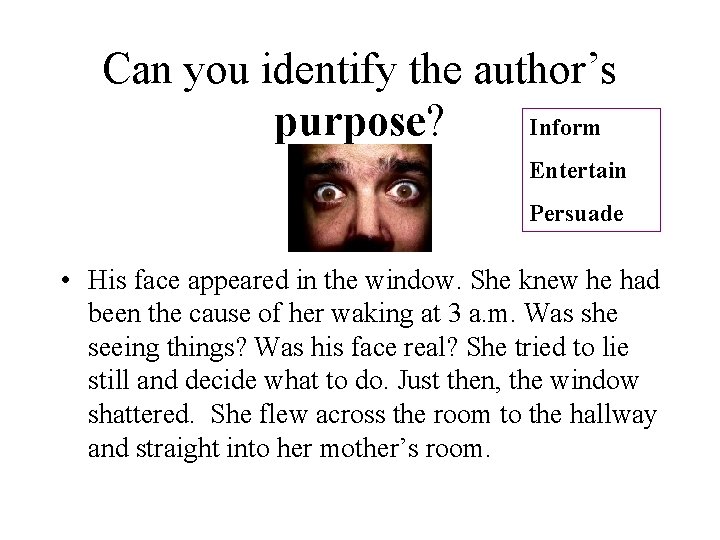 Can you identify the author’s Inform purpose? Entertain Persuade • His face appeared in