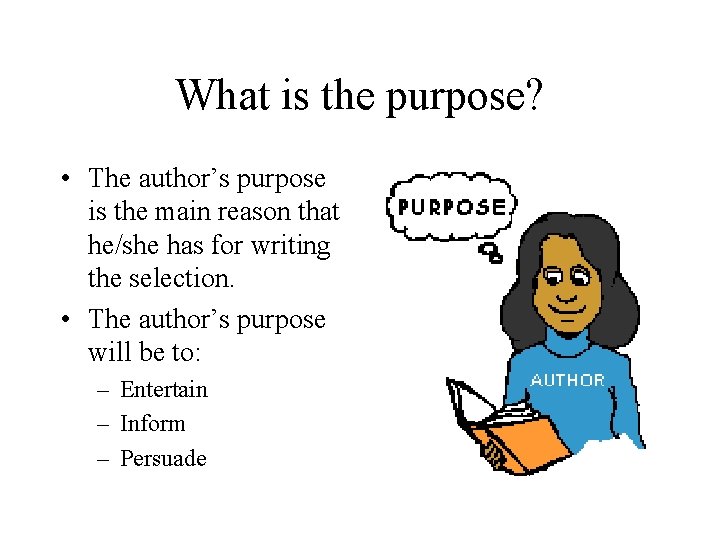 What is the purpose? • The author’s purpose is the main reason that he/she