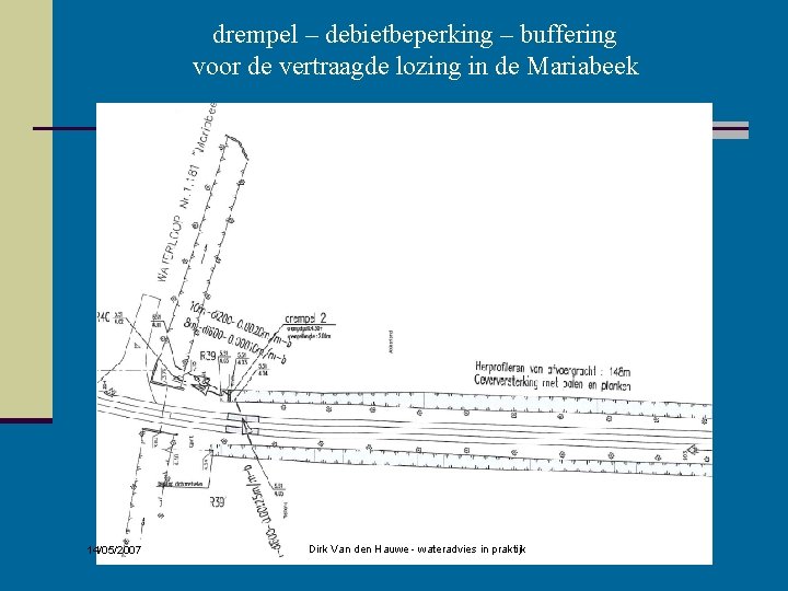 drempel – debietbeperking – buffering voor de vertraagde lozing in de Mariabeek 14/05/2007 Dirk