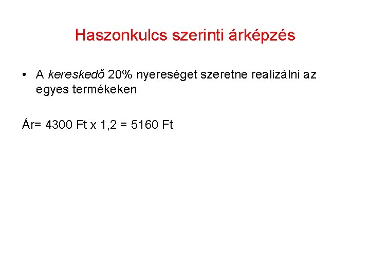 Haszonkulcs szerinti árképzés • A kereskedő 20% nyereséget szeretne realizálni az egyes termékeken Ár=