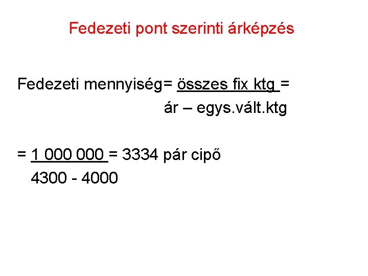 Fedezeti pont szerinti árképzés Fedezeti mennyiség= összes fix ktg = ár – egys. vált.