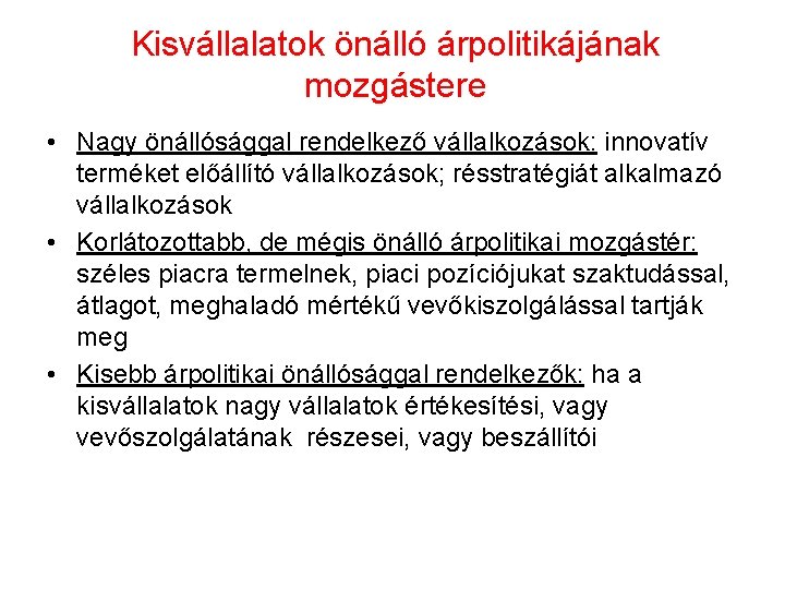 Kisvállalatok önálló árpolitikájának mozgástere • Nagy önállósággal rendelkező vállalkozások: innovatív terméket előállító vállalkozások; résstratégiát