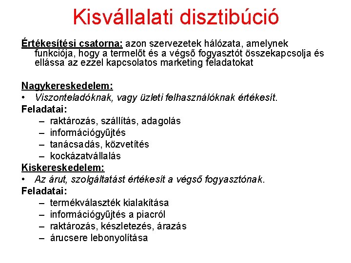 Kisvállalati disztibúció Értékesítési csatorna: azon szervezetek hálózata, amelynek funkciója, hogy a termelőt és a