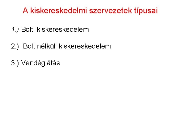 A kiskereskedelmi szervezetek típusai 1. ) Bolti kiskereskedelem 2. ) Bolt nélküli kiskereskedelem 3.