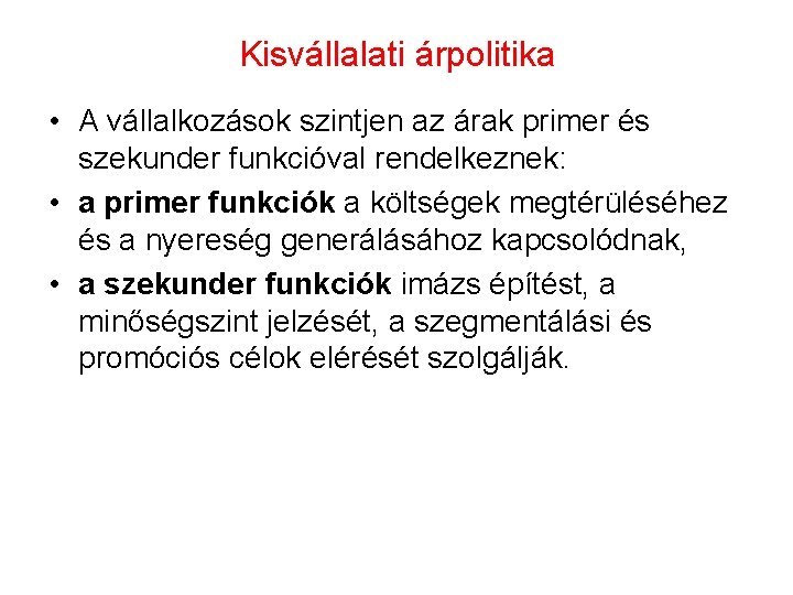 Kisvállalati árpolitika • A vállalkozások szintjen az árak primer és szekunder funkcióval rendelkeznek: •