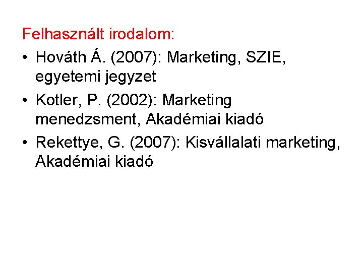 Felhasznált irodalom: • Hováth Á. (2007): Marketing, SZIE, egyetemi jegyzet • Kotler, P. (2002):