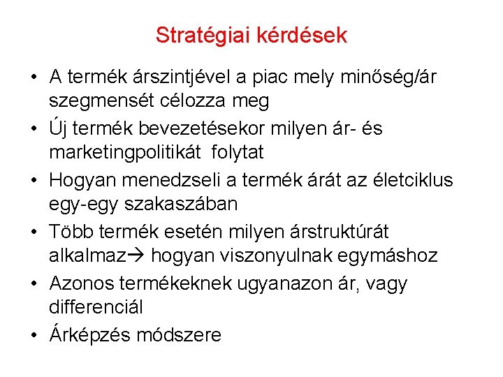 Stratégiai kérdések • A termék árszintjével a piac mely minőség/ár szegmensét célozza meg •