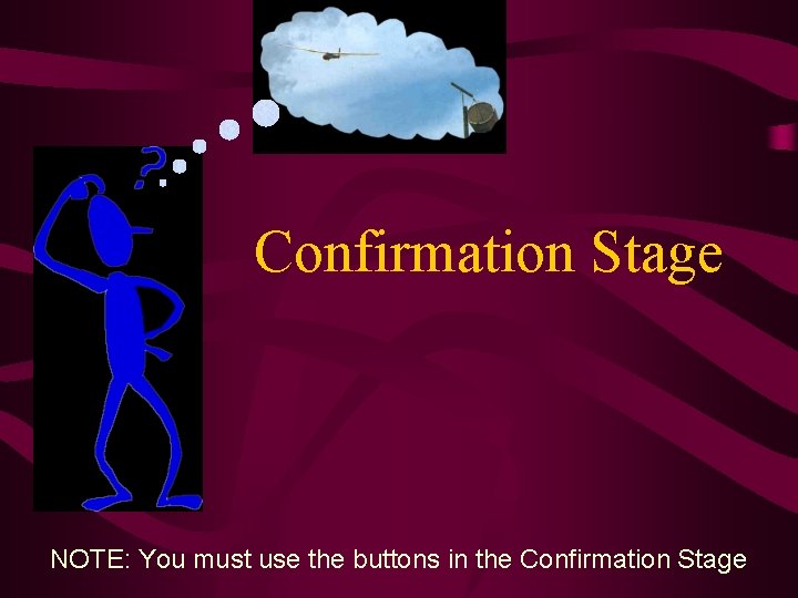 Confirmation Stage NOTE: You must use the buttons in the Confirmation Stage 