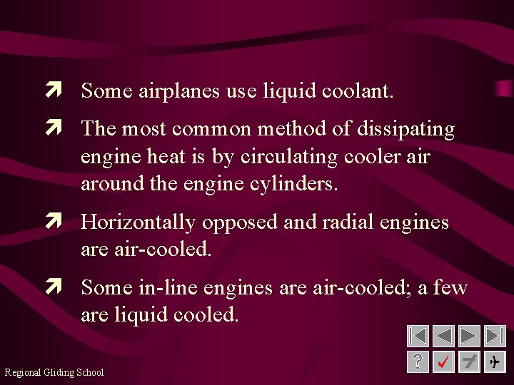 ì Some airplanes use liquid coolant. ì The most common method of dissipating engine