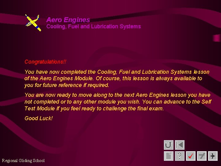 Aero Engines Cooling, Fuel and Lubrication Systems Congratulations!! You have now completed the Cooling,