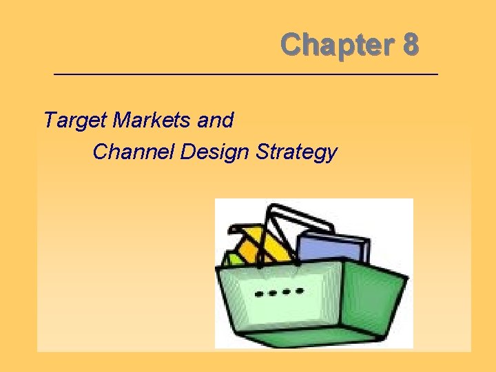 Chapter 8 Target Markets and Channel Design Strategy 