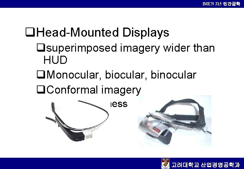 IMEN 315 인간공학 q. Head-Mounted Displays qsuperimposed imagery wider than HUD q. Monocular, binocular