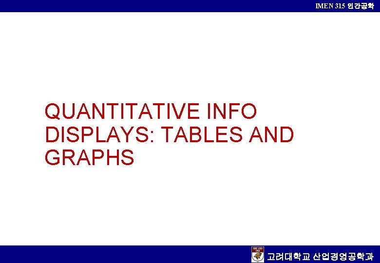 IMEN 315 인간공학 QUANTITATIVE INFO DISPLAYS: TABLES AND GRAPHS 고려대학교 산업경영공학과 