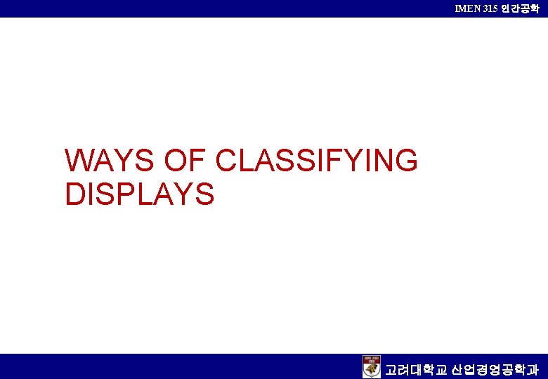 IMEN 315 인간공학 WAYS OF CLASSIFYING DISPLAYS 고려대학교 산업경영공학과 