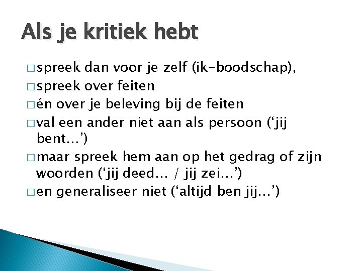 Als je kritiek hebt � spreek dan voor je zelf (ik-boodschap), � spreek over