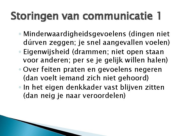 Storingen van communicatie 1 ◦ Minderwaardigheidsgevoelens (dingen niet dúrven zeggen; je snel aangevallen voelen)