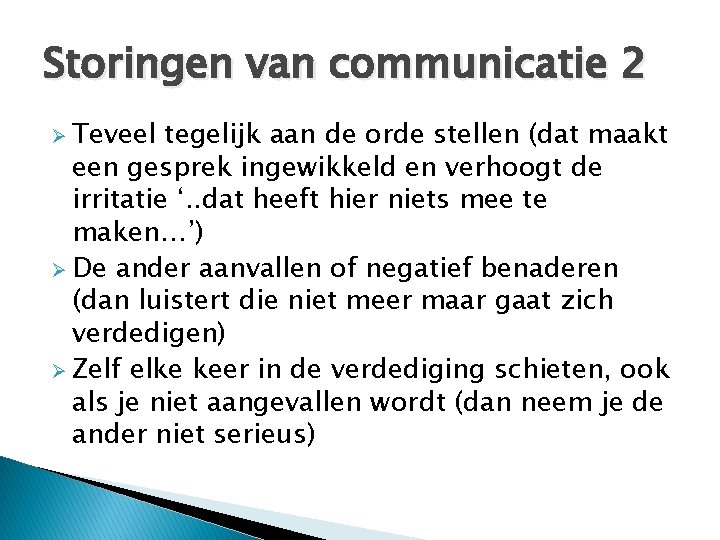 Storingen van communicatie 2 Ø Teveel tegelijk aan de orde stellen (dat maakt een