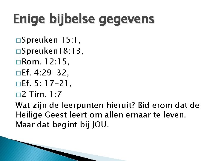 Enige bijbelse gegevens � Spreuken 15: 1, � Spreuken 18: 13, � Rom. 12: