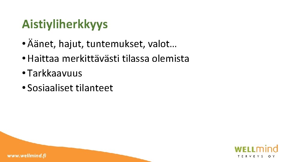 Aistiyliherkkyys • Äänet, hajut, tuntemukset, valot… • Haittaa merkittävästi tilassa olemista • Tarkkaavuus •