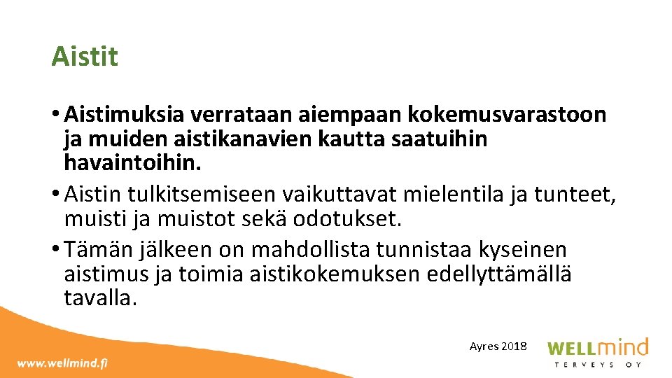 Aistit • Aistimuksia verrataan aiempaan kokemusvarastoon ja muiden aistikanavien kautta saatuihin havaintoihin. • Aistin